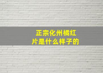 正宗化州橘红片是什么样子的