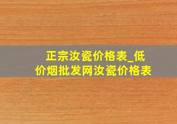 正宗汝瓷价格表_(低价烟批发网)汝瓷价格表