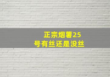 正宗烟薯25号有丝还是没丝