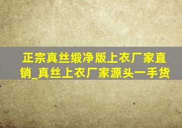 正宗真丝缎净版上衣厂家直销_真丝上衣厂家源头一手货