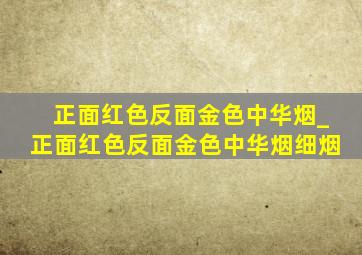 正面红色反面金色中华烟_正面红色反面金色中华烟细烟