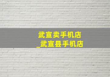 武宣卖手机店_武宣县手机店