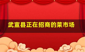 武宣县正在招商的菜市场