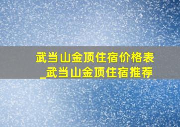 武当山金顶住宿价格表_武当山金顶住宿推荐