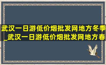 武汉一日游(低价烟批发网)地方冬季_武汉一日游(低价烟批发网)地方春节