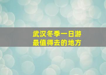 武汉冬季一日游最值得去的地方