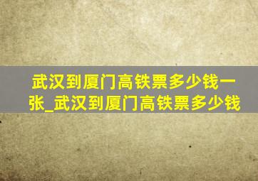 武汉到厦门高铁票多少钱一张_武汉到厦门高铁票多少钱