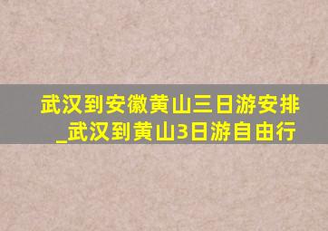 武汉到安徽黄山三日游安排_武汉到黄山3日游自由行