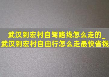 武汉到宏村自驾路线怎么走的_武汉到宏村自由行怎么走最快省钱