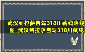 武汉到拉萨自驾318川藏线路线图_武汉到拉萨自驾318川藏线