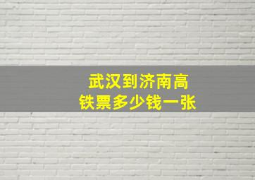 武汉到济南高铁票多少钱一张