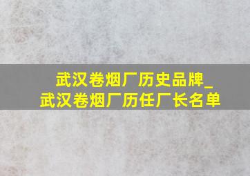 武汉卷烟厂历史品牌_武汉卷烟厂历任厂长名单