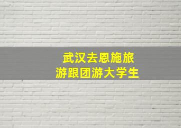 武汉去恩施旅游跟团游大学生