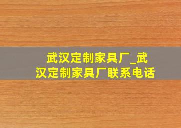 武汉定制家具厂_武汉定制家具厂联系电话