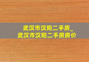 武汉市汉阳二手房_武汉市汉阳二手房房价