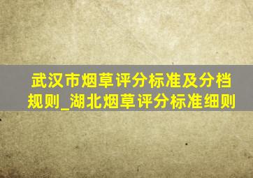 武汉市烟草评分标准及分档规则_湖北烟草评分标准细则