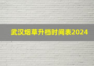 武汉烟草升档时间表2024