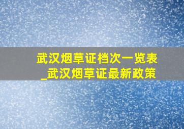 武汉烟草证档次一览表_武汉烟草证最新政策