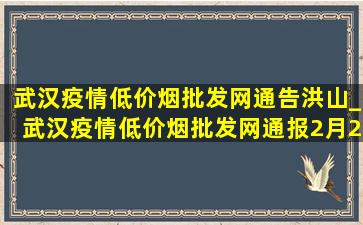 武汉疫情(低价烟批发网)通告洪山_武汉疫情(低价烟批发网)通报2月21号轨迹