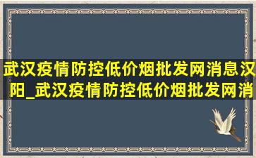 武汉疫情防控(低价烟批发网)消息汉阳_武汉疫情防控(低价烟批发网)消息汉阳区