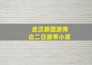 武汉跟团游周边二日游带小孩