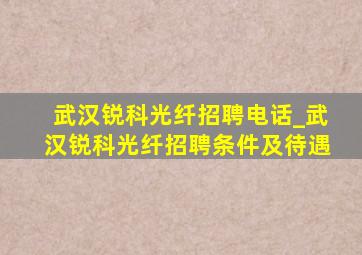 武汉锐科光纤招聘电话_武汉锐科光纤招聘条件及待遇