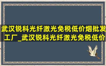 武汉锐科光纤激光(免税低价烟批发)工厂_武汉锐科光纤激光(免税低价烟批发)的视频