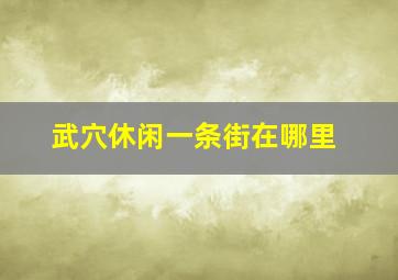 武穴休闲一条街在哪里