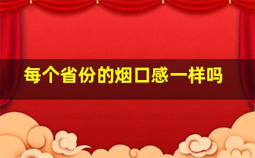 每个省份的烟口感一样吗