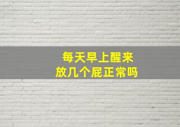 每天早上醒来放几个屁正常吗