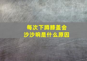 每次下蹲膝盖会沙沙响是什么原因