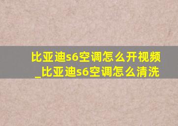 比亚迪s6空调怎么开视频_比亚迪s6空调怎么清洗