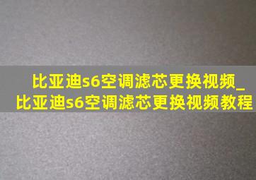 比亚迪s6空调滤芯更换视频_比亚迪s6空调滤芯更换视频教程