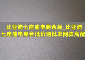 比亚迪七座油电混合版_比亚迪七座油电混合(低价烟批发网)款高配