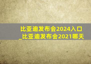 比亚迪发布会2024入口_比亚迪发布会2021哪天