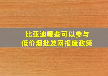 比亚迪哪些可以参与(低价烟批发网)报废政策