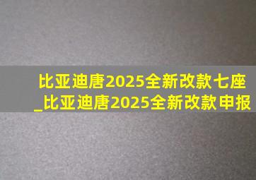 比亚迪唐2025全新改款七座_比亚迪唐2025全新改款申报