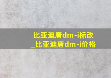 比亚迪唐dm-i标改_比亚迪唐dm-i价格