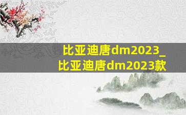 比亚迪唐dm2023_比亚迪唐dm2023款