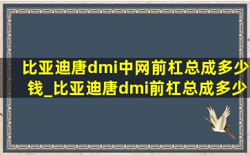 比亚迪唐dmi中网前杠总成多少钱_比亚迪唐dmi前杠总成多少钱