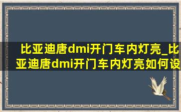 比亚迪唐dmi开门车内灯亮_比亚迪唐dmi开门车内灯亮如何设置