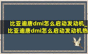 比亚迪唐dmi怎么启动发动机_比亚迪唐dmi怎么启动发动机热车