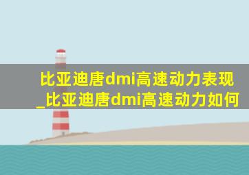 比亚迪唐dmi高速动力表现_比亚迪唐dmi高速动力如何