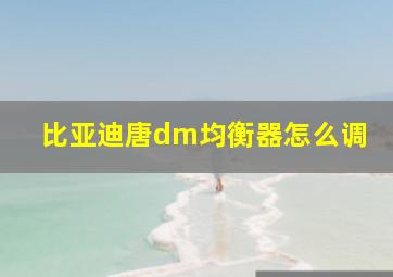 比亚迪唐dm均衡器怎么调