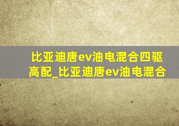 比亚迪唐ev油电混合四驱高配_比亚迪唐ev油电混合