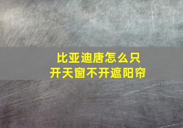 比亚迪唐怎么只开天窗不开遮阳帘