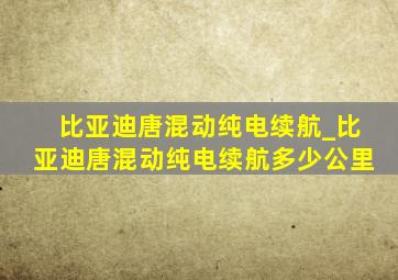 比亚迪唐混动纯电续航_比亚迪唐混动纯电续航多少公里