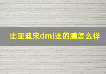 比亚迪宋dmi送的膜怎么样