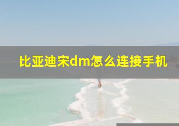 比亚迪宋dm怎么连接手机