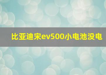 比亚迪宋ev500小电池没电